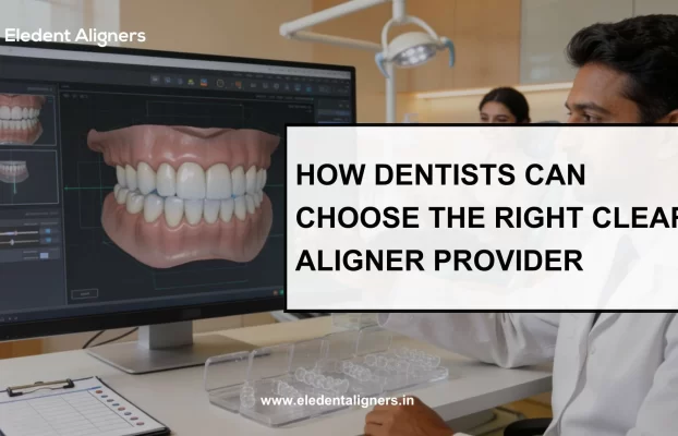 How Dentists Can Choose the Right Clear Aligner Provider
